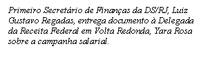 Caixa de texto: Primeiro Secretário de Finanças da DS/RJ, Luiz Gustavo Regadas, entrega documento à Delegada da Receita Federal em Volta Redonda, Yara Rosa sobre a campanha salarial. 